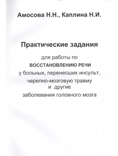 Практические задания для работы восстановлению речи у больных, перенесших инсульт, черепно-мозговую травму и другие заболевания  головного мозга. Амосова Н.Н., Каплина Н.И.