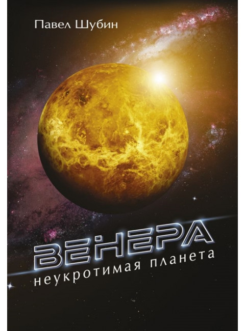 Венера. Неукротимая планета. Шубин П.С.