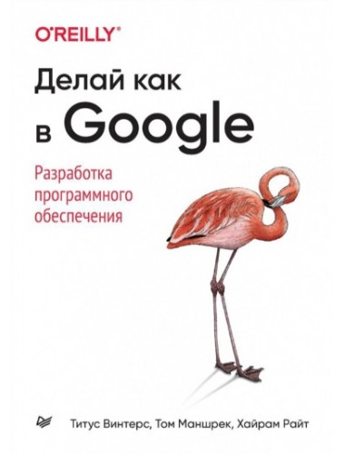 Делай как в Google. Разработка программного обеспечения. Винтерс Т., Маншрек Т., Райт Х.