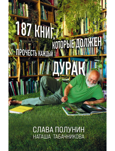 187 книг, которые должен прочесть каждый дурак. Полунин С., Табачникова Н.