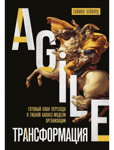 Agile-трансформация. Готовый план перехода к гибкой бизнес-модели организации. Хейворд С.