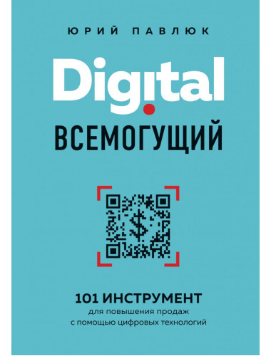 Digital всемогущий. 101 инструмент для повышения продаж с помощью цифровых технологий. Павлюк Ю.А.