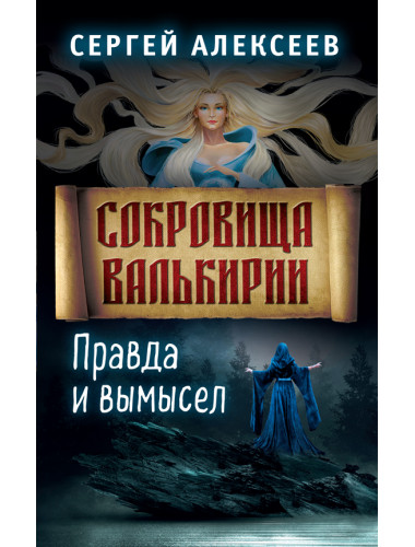 Сокровища Валькирии. Книга 6. Правда и вымысел/ Алексеев Сергей Трофимович