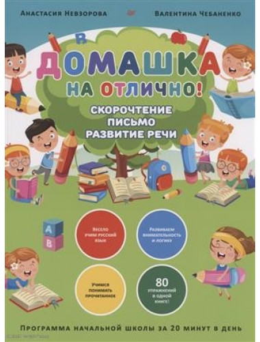 Домашка на отлично! Программа начальной школы за 20 минут в день. Скорочтение, письмо, развитие речи. Чебаненко В. Ф., Невзорова А. А.