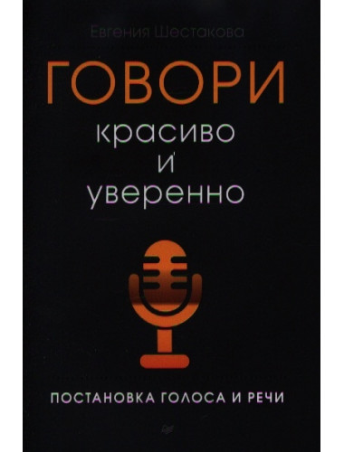 Говори красиво и уверенно. Постановка голоса и речи Шестакова Е. С.