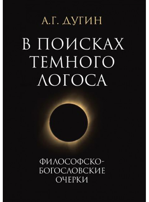 В поисках темного Логоса (философско-богословские очерки) 2-е изд. Дугин А.Г.