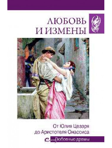 Любовные драмы. Любовь и измены. От Юлия Цезаря до Аристотеля Онассиса. Иванова Н.В.