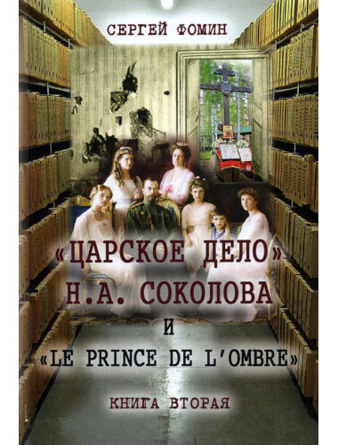 «Царское дело» Н.А. Соколова и «Le prince de l’ombre». Сергей Фомин (в 2-х томах)
