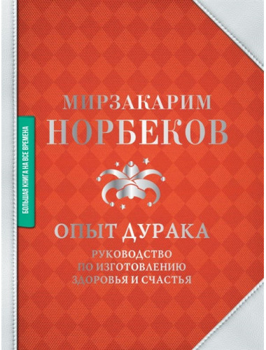 Опыт дурака. Руководство по изготовлению здоровья и счастья. Норбеков М.С.