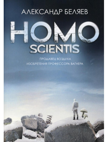 Homo scientis. Продавец воздуха. Изобретения профессора Вагнера. Беляев А.Р.