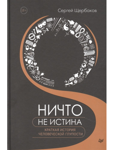 Ничто не истина. Краткая история человеческой глупости. Щербаков С. А.