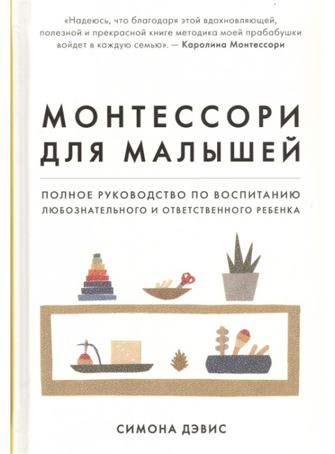 Монтессори для малышей. Полное руководство по воспитанию любознательного и ответственного ребенка. Дэвис С.
