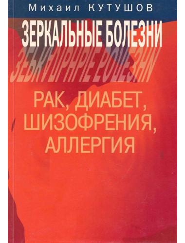Зеркальные болезни. Рак, диабет, шизофрения, аллергия. Кутушов М.В.