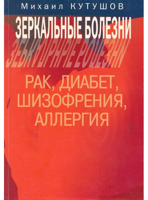 Зеркальные болезни. Рак, диабет, шизофрения, аллергия. Кутушов М.В.