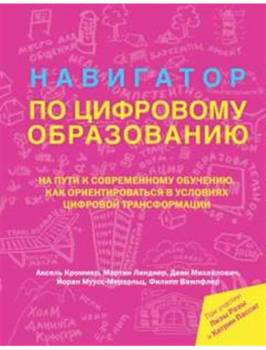 Навигатор по цифровому образованию. Кроммер Аксель , Линднер Мартин, Михайлович Деян, Муусс-Мерхольц Йоран, ВампфлерФилипп. При участии Лизы Розы и Катрин Пассиг