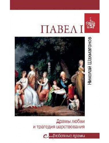 Любовные драмы. Павел l. Драмы любви и трагедия царствования. Шахмагонов Н.Ф.