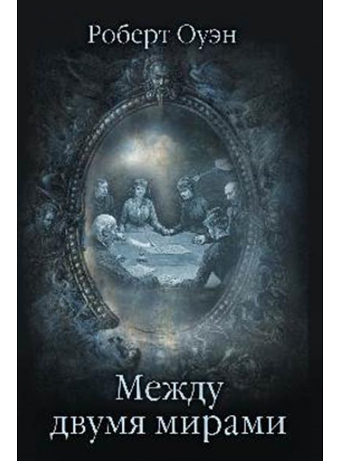 Между двумя мирами. Наблюдения и изыскания в области медиумических явлений. Оуэн Роберт Дейл