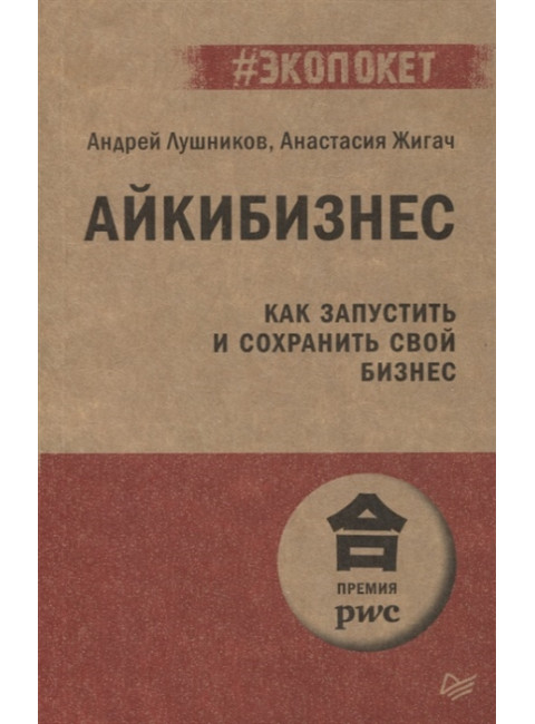 Айкибизнес: как запустить и сохранить свой бизнес. Лушников А. В., Жигач А. О.