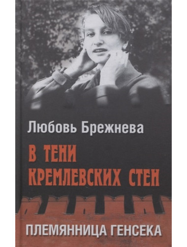 В тени кремлевских стен. Племянница генсека. Брежнева Л.Я.