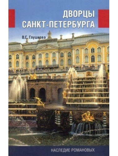 Дворцы Санкт-Петербурга. Наследие Романовых. Глушкова В.Г.