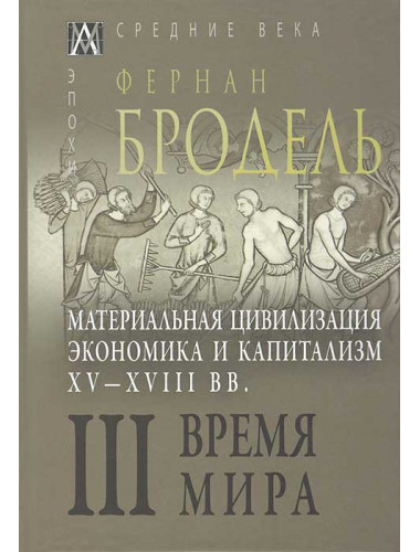 Материальная цивилизация, экономика и капитализм, XV-XVIII вв. Время мира. т.3 Бродель Ф.
