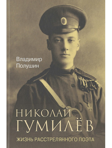 Николай Гумилёв. Жизнь расстрелянного поэта. Полушин В.Л.