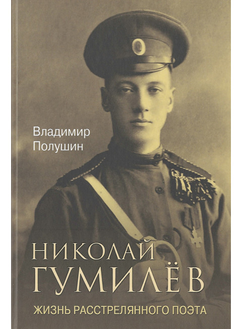 Николай Гумилёв. Жизнь расстрелянного поэта. Полушин В.Л.
