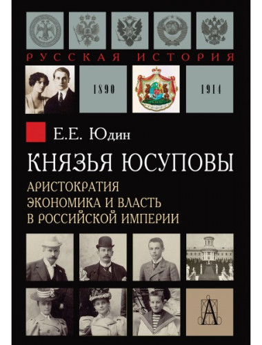 Князья Юсуповы. Аристократия, экономика и власть в Российской империи. Юдин Е.Е.