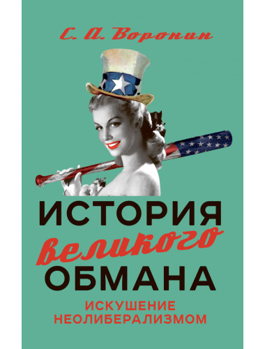 История великого обмана: искушение неолиберализмом. Воронин С.А.