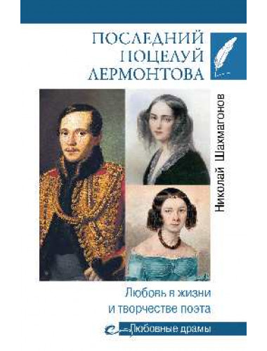 Последний поцелуй. Лермонтов в любви и творчестве. Шахмагонов Н.Ф.