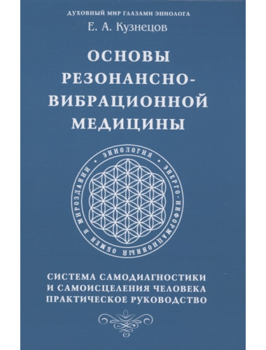 Основы резонансно-вибрационной медицины. Система самодиагностики и самоисцеления человека. Кузнецов Е.А.