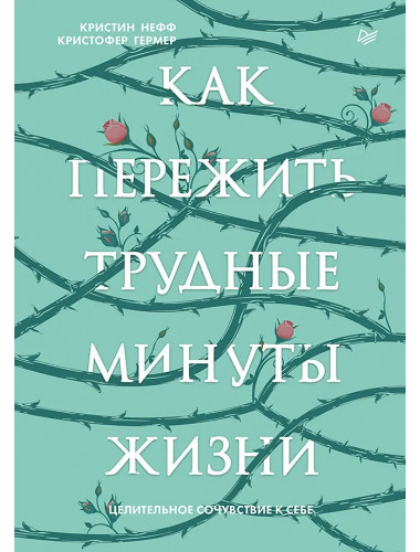Как пережить трудные минуты жизни. Целительное сочувствие к себе. Нефф К., Гермер К.