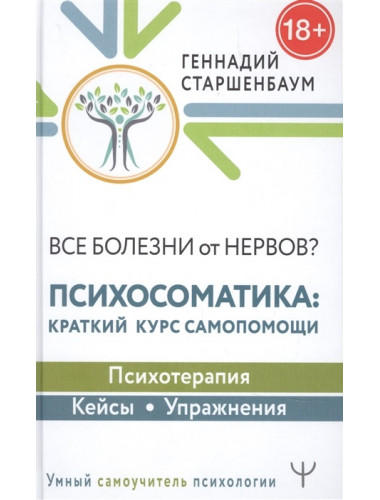 Все болезни от нервов? Психосоматика: краткий курс самопомощи. Психотерапия, кейсы, упражнения. Старшенбаум Г.В.