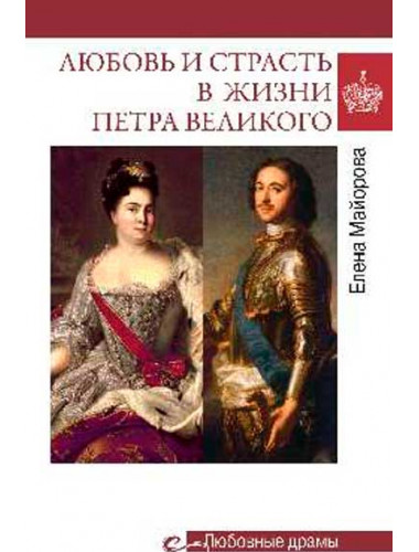 Любовь и страсть в жизни Петра Великого. Майорова Е.И.