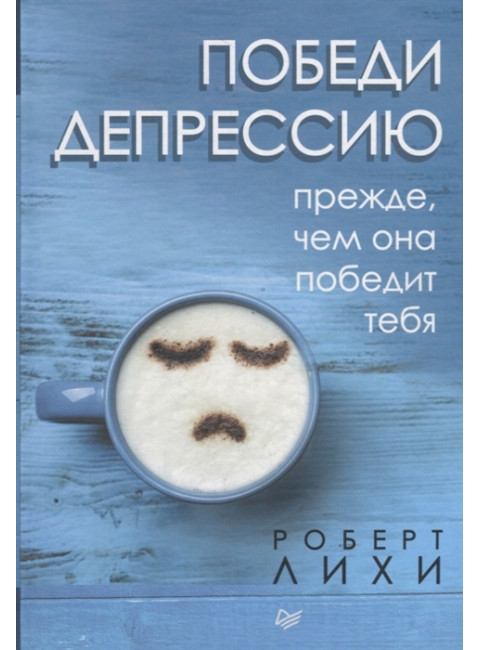 Победи депрессию прежде, чем она победит тебя. Лихи Р.