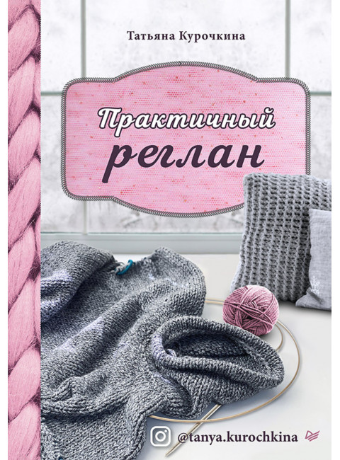 Практичный реглан. Универсальная техника бесшовного вязания на спицах. Курочкина Т. А.