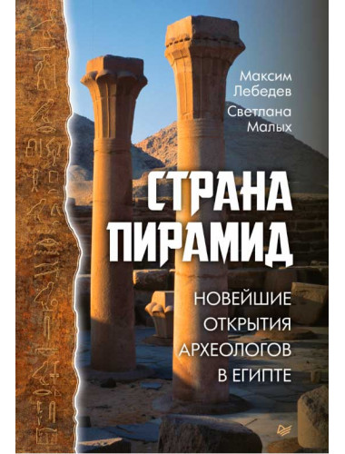 Страна пирамид. Новейшие открытия археологов в Египте. Лебедев М. А., Малых С. Е.