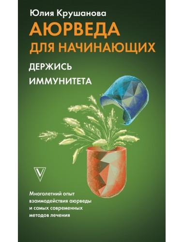 Аюрведа для начинающих: держись иммунитета. Крушанова Ю.Б.