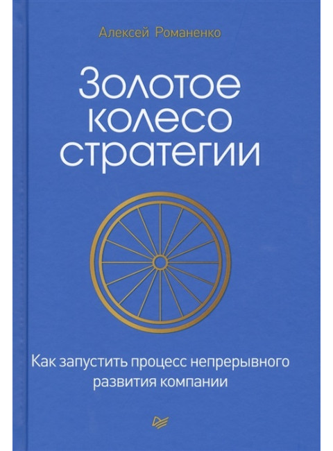 Золотое колесо стратегии. Как запустить процесс непрерывного развития компании. Романенко А. М.