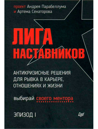 Лига Наставников. Эпизод I. Антикризисные решения для рывка в карьере, отношениях и жизни. Парабеллум А., Сенаторов А. А., Воронцова Е., Базынкова В. Г., Бужбанова Н. П., Гальцова Л.