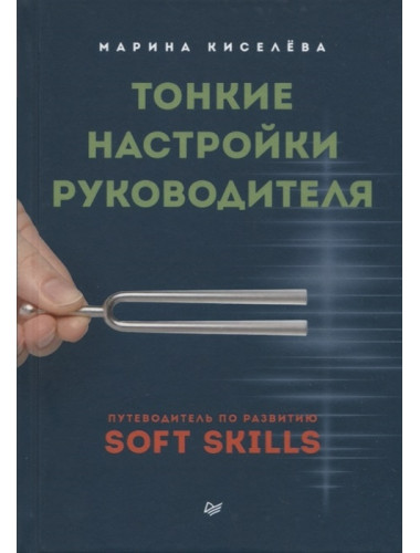 Тонкие настройки руководителя. Путеводитель по развитию SOFT SKILLS. Киселева М. Н.