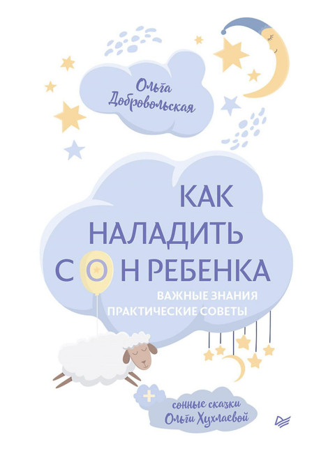 Как наладить сон ребенка. Важные знания, практические советы, сонные сказки. Добровольская О. И., Хухлаева О. В.
