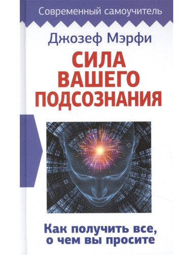 Сила вашего подсознания. Как получить все, о чем вы просите. Мэрфи Дж.