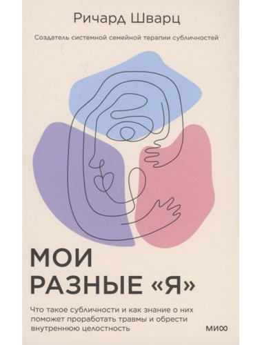 Мои разные “я”. Что такое субличности и как знание о них поможет проработать травмы и обрести внутреннюю целостность.Ричард Шварц