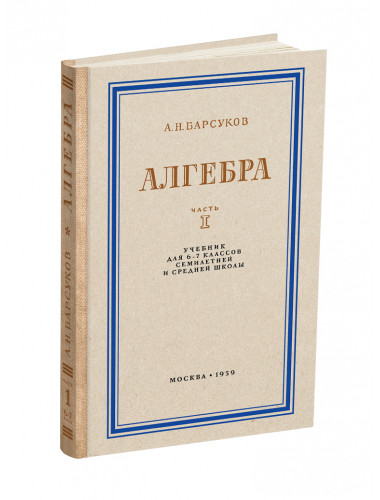 Алгебра. Часть I. Учебник для 6–7 классов средней школы. 1959 год. Барсуков А.Н.