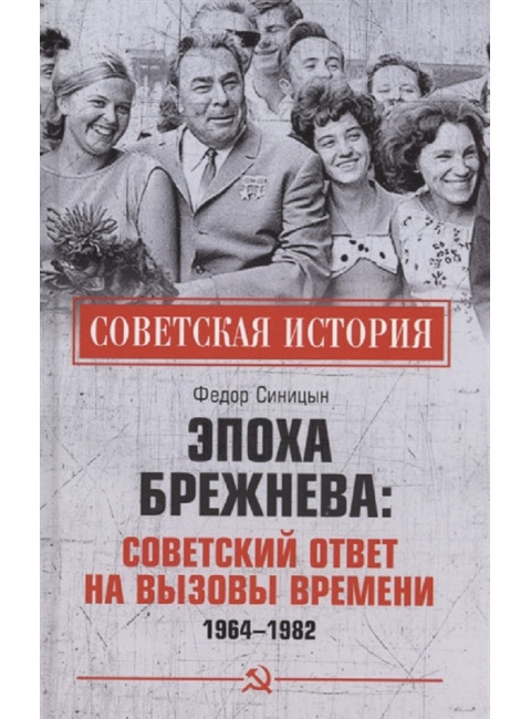 Эпоха Брежнева: советский ответ на вызовы времени, 1964-1982. Синицын Ф.Л.