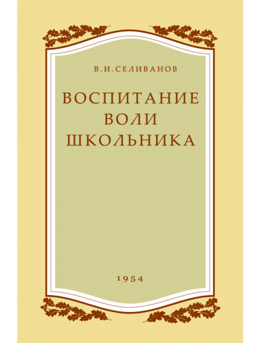 Воспитание воли школьника. 1954 год. (увеличенное издание). Селиванов В.И.