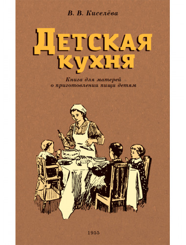 Детская кухня. Книга для матерей о приготовлении пищи детям. 1955 год. Киселева В.Б.