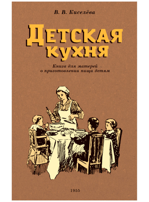 Детская кухня. Книга для матерей о приготовлении пищи детям. 1955 год. Киселева В.Б.