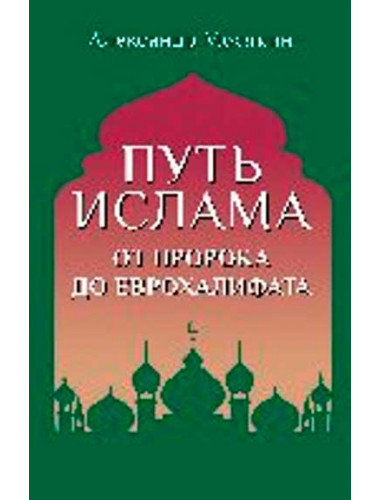 Путь ислама. От Пророка до Еврохалифата. Мосякин А.Г.